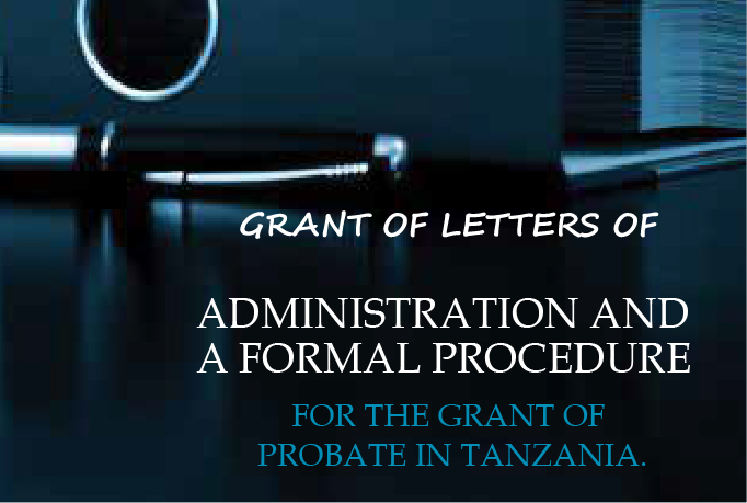 Grand of Letters of Administration and a formal procedure for the Grand of Probate in Tanzania.